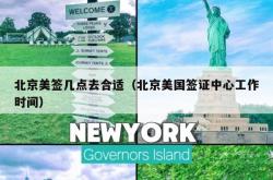 北京美签几点去合适（北京美国签证中心工作时间）
