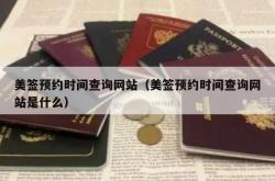美签预约时间查询网站（美签预约时间查询网站是什么）