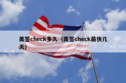 美签check多久（美签check最快几天）