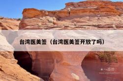 台湾医美签（台湾医美签开放了吗）