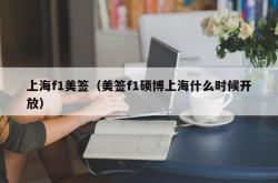 上海f1美签（美签f1硕博上海什么时候开放）