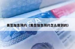 美签加急预约（美签加急预约怎么做到的）