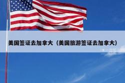 美国签证去加拿大（美国旅游签证去加拿大）