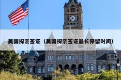美国探亲签证（美国探亲签证最长停留时间）