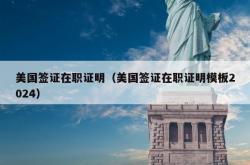 美国签证在职证明（美国签证在职证明模板2024）