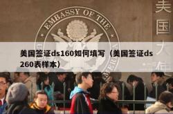 美国签证ds160如何填写（美国签证ds260表样本）
