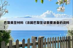巴黎美签材料（法国巴黎签证需要准备的资料）