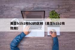 美签b1b2和b2的区别（美签b1b2有效期）