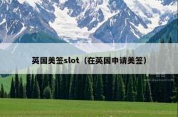 英国美签slot（在英国申请美签）