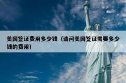 美国签证费用多少钱（请问美国签证需要多少钱的费用）