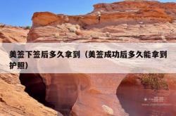 美签下签后多久拿到（美签成功后多久能拿到护照）