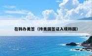 在韩办美签（持美国签证入境韩国）